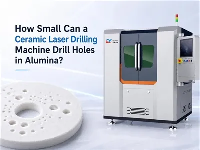 Seberapa Kecil Mesin Penggerudian Laser Seramik Boleh Menggerudi Lubang di Alumina?